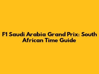 F1 Saudi Arabia Grand Prix: South African Time Guide