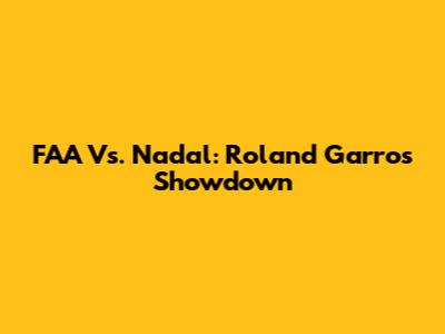 FAA Vs. Nadal: Roland Garros Showdown