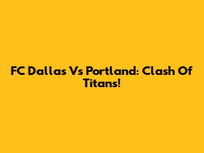 FC Dallas Vs Portland: Clash Of Titans!