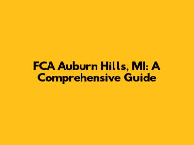 FCA Auburn Hills, MI: A Comprehensive Guide