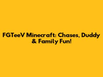 FGTeeV Minecraft: Chases, Duddy & Family Fun!
