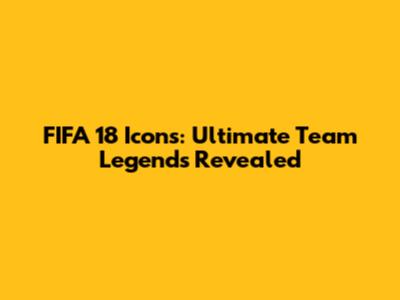 FIFA 18 Icons: Ultimate Team Legends Revealed