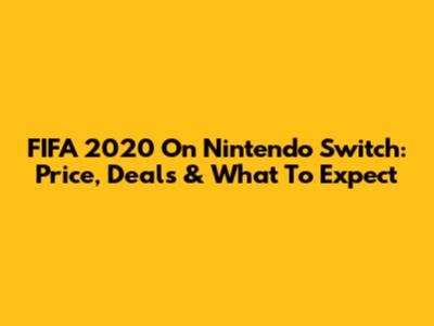 FIFA 2020 On Nintendo Switch: Price, Deals & What To Expect