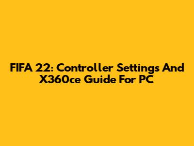 FIFA 22: Controller Settings And X360ce Guide For PC