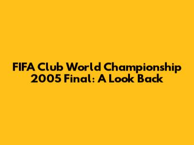 FIFA Club World Championship 2005 Final: A Look Back
