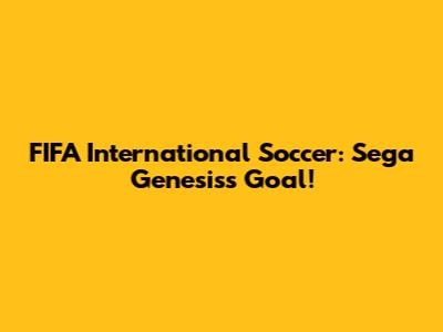 FIFA International Soccer: Sega Genesis's Goal!