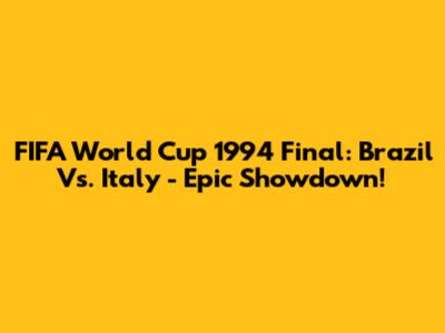 FIFA World Cup 1994 Final: Brazil Vs. Italy - Epic Showdown!