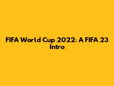FIFA World Cup 2022: A FIFA 23 Intro