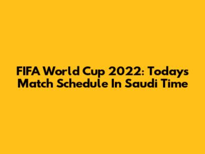 FIFA World Cup 2022: Today's Match Schedule In Saudi Time
