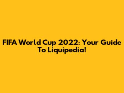 FIFA World Cup 2022: Your Guide To Liquipedia!