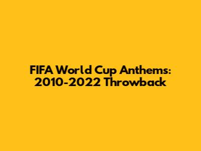 FIFA World Cup Anthems: 2010-2022 Throwback