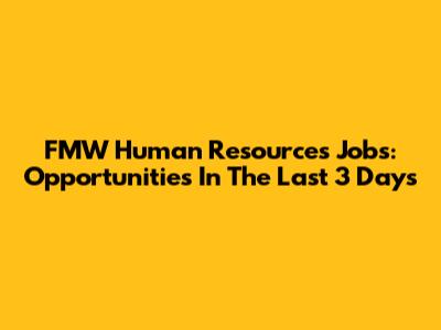 FMW Human Resources Jobs: Opportunities In The Last 3 Days