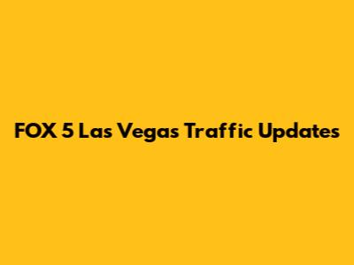 FOX 5 Las Vegas Traffic Updates