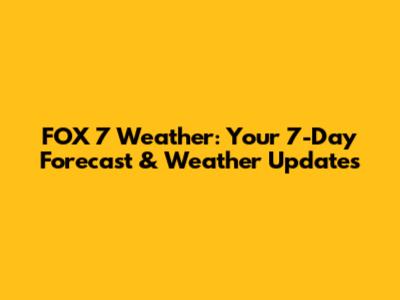 FOX 7 Weather: Your 7-Day Forecast & Weather Updates