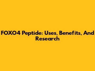 FOXO4 Peptide: Uses, Benefits, And Research