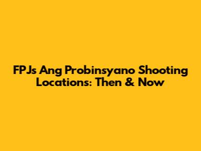 FPJ's Ang Probinsyano Shooting Locations: Then & Now