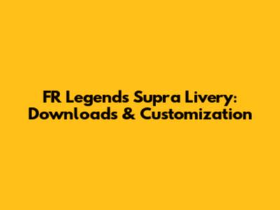 FR Legends Supra Livery: Downloads & Customization