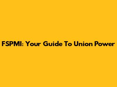 FSPMI: Your Guide To Union Power