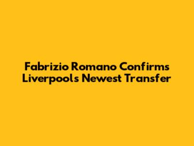 Fabrizio Romano Confirms Liverpool's Newest Transfer