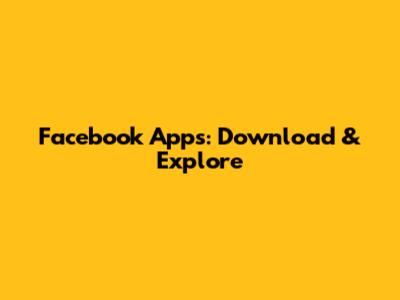 Facebook Apps: Download & Explore