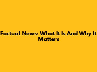 Factual News: What It Is And Why It Matters