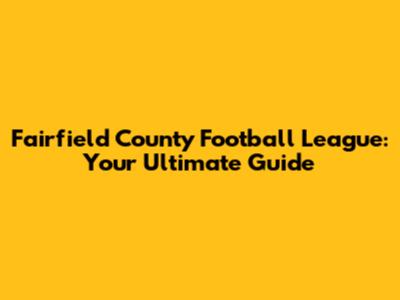Fairfield County Football League: Your Ultimate Guide