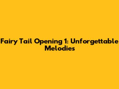 Fairy Tail Opening 1: Unforgettable Melodies