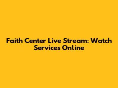Faith Center Live Stream: Watch Services Online