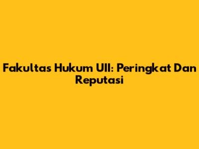 Fakultas Hukum UII: Peringkat Dan Reputasi