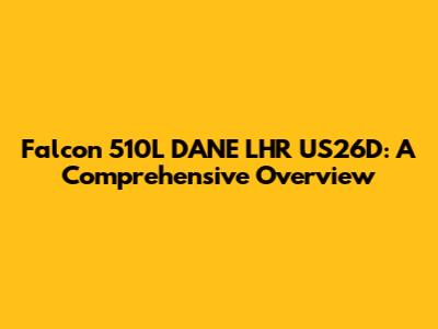 Falcon 510L DANE LHR US26D: A Comprehensive Overview