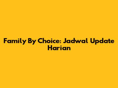 Family By Choice: Jadwal Update Harian