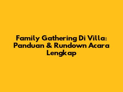 Family Gathering Di Villa: Panduan & Rundown Acara Lengkap