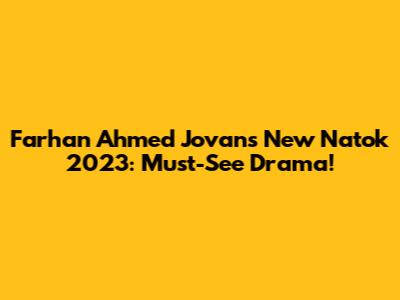 Farhan Ahmed Jovan's New Natok 2023: Must-See Drama!