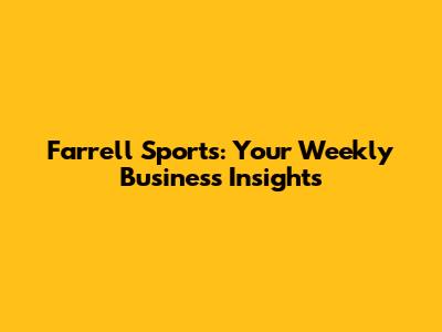 Farrell Sports: Your Weekly Business Insights
