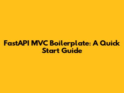 FastAPI MVC Boilerplate: A Quick Start Guide