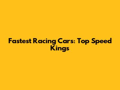 Fastest Racing Cars: Top Speed Kings