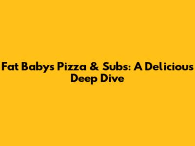 Fat Baby's Pizza & Subs: A Delicious Deep Dive