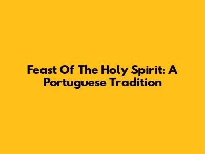 Feast Of The Holy Spirit: A Portuguese Tradition