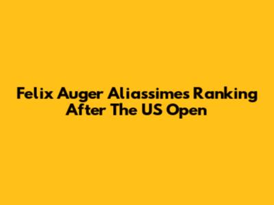 Felix Auger Aliassime's Ranking After The US Open