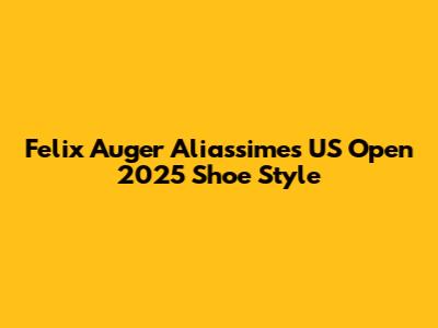 Felix Auger Aliassime's US Open 2025 Shoe Style