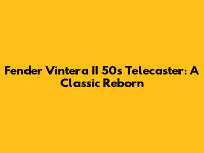 Fender Vintera II '50s Telecaster: A Classic Reborn