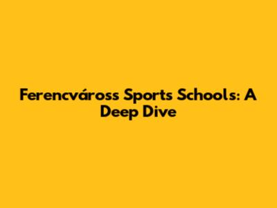Ferencváros's Sports Schools: A Deep Dive