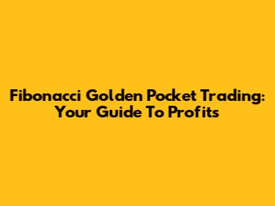Fibonacci Golden Pocket Trading: Your Guide To Profits