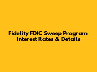 Fidelity FDIC Sweep Program: Interest Rates & Details