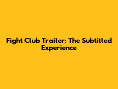 Fight Club Trailer: The Subtitled Experience
