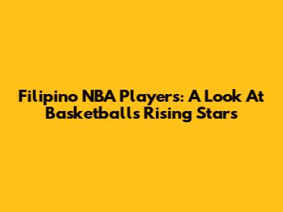 Filipino NBA Players: A Look At Basketball's Rising Stars