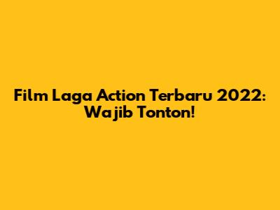 Film Laga Action Terbaru 2022: Wajib Tonton!