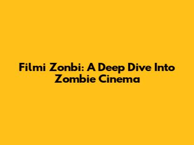Filmi Zonbi: A Deep Dive Into Zombie Cinema