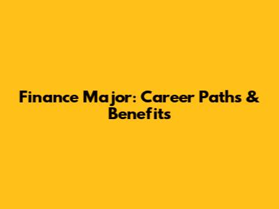 Finance Major: Career Paths & Benefits