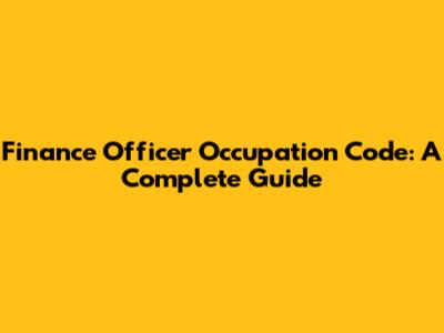 Finance Officer Occupation Code: A Complete Guide